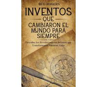 Inventos que Cambiaron el Mundo para Siempre: Descubre los Revolucionarios Inventos que Transformaron Nuestras Vidas