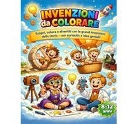 Invenzioni da colorare per bambini: Scopri, colora e impara: le grandi invenzioni della storia spiegate in modo semplice e divertente (Leo Magia - Coloriamo insieme)