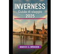 INVERNESS GUIDA DI VIAGGIO 2025: "Viaggi indimenticabili, consigli da esperti e segreti locali" (Explore planet)