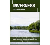 INVERNESS REISEFÜHRER: Entdecken Sie die besten Sehenswürdigkeiten, lokale Highlights, Outdoor-Nervenkitzel und kluge Reisetipps