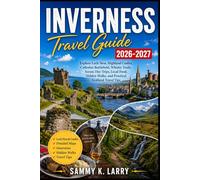 INVERNESS Travel Guide 2026-2027: Explore Loch Ness, Highland Castles, Culloden Battlefield, Whisky Trails, Scenic Day Trips, Local Food, Hidden Walks, and Practical Scotland Travel Tips