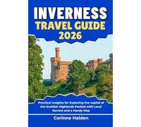 Inverness Travel Guide 2026: Practical Insights for Exploring the capital of the Scottish Highlands Packed with Local Secrets and a Handy Map (Destination Unlocked with Local Map Secrets)