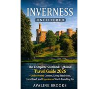 INVERNESS UNFILTERED: The Complete Scotland Highland Travel Guide 2026 - Undiscovered Corners, Living Traditions, Local Food, and Experiences Worth Travelling For
