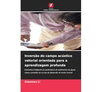 Inversão do campo acústico vetorial orientada para a aprendizagem profunda: Estimativa inteligente de parâmetros de sedimentos de águas rasas e previsão de curvas de dispersão de modo normal