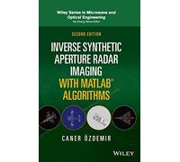 Inverse Synthetic Aperature Radar Imaging with MATLAB Algorithms: With Advanced Sar/Isar Imaging Concepts, Algorithms, and Matlab Codes (Wiley Series in Microwave and Optical Engineering)