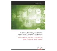Inversión, Empleo y Taxonomía Verde en el Contexto Ecuatoriano: Entre la Presión Tributaria y la Transición Verde: Evidencias desde Ecuador