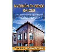 Inversión en bienes raíces: La guía definitiva para principiantes sobre cómo vender casas vender propiedades al por mayor y crear flujos de ingresos pasivos con la inversión en propiedades de alquiler