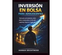 Inversión en bolsa para adolescentes: Guía para principiantes sobre cómo comprender el mercado y generar riqueza a largo plazo