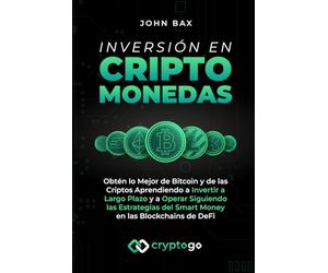 Inversión en Criptomonedas: Obtén lo Mejor de Bitcoin y de las Criptos Aprendiendo a Invertir a Largo Plazo y a Operar Siguiendo las Estrategias del Smart Money en las Blockchains de DeFi