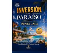 Inversión en el Paraíso: La Guía Definitiva para Invertir en Punta Cana y la República Dominicana: Estrategias prácticas para comprar propiedades, ... inversión y construir patrimonio en el Caribe
