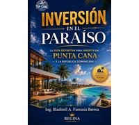 Inversión en el Paraíso: La Guía Definitiva para Invertir en Punta Cana y la República Dominicana: Estrategias prácticas para comprar propiedades, ... inversión y construir patrimonio en el Caribe