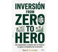 Inversión from Zero to Hero: De repartidor a dueño de mi futuro: La guía completa de inversión