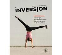 Inversion: Handstand, un voyage au coeur du corps, du mouvement et de l'équilibre