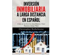 Inversión Inmobiliaria a Larga Distancia en español/ Long Distance Real Estate Investment in Spanish: Cómo ser un Inversor Inmobiliario y Tener Riqueza a Largo Plazo