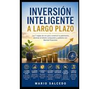 Inversión Inteligente a Largo Plazo: Las 7 reglas de oro para construir tu patrimonio, dominar el interés compuesto y jubilarte con libertad financiera