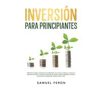 Inversión para principiantes: Minimiza el riesgo, maximiza los rendimientos, haz crecer tu riqueza y alcanza la libertad financiera a través del ... Indexados, Mercado de Valores y Bienes Raíc)