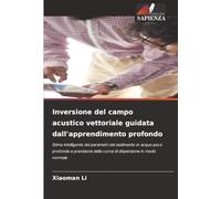 Inversione del campo acustico vettoriale guidata dall'apprendimento profondo: Stima intelligente dei parametri del sedimento in acque poco profonde e ... della curva di dispersione in modo normale