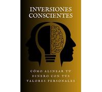 Inversiones Conscientes: Cómo alinear tu dinero con tus valores personales (La Trilogía del Éxito Financiero: Descubre, Alinea y Prospera)