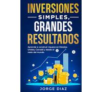 Inversiones Simples, Grandes Resultados: Aprende a construir riqueza en Estados Unidos, Canadá y desde el resto del mundo.: 1 (Crecimiento Compuesto.)