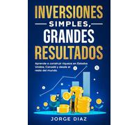 Inversiones Simples, Grandes Resultados: Aprende a construir riqueza en Estados Unidos, Canadá y desde el resto del mundo.