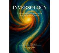 INVERSOLOGY: The Ontology of Mirrored Being and Reflective Thought