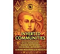 Inverted Communities An Investigation into Ritual Knowledge, Hidden Networks, and Global Authority: 1 (The Inverted Matrix Duology)