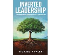 Inverted Leadership: A Framework for Growing Strong Organisations