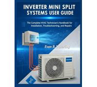 INVERTER MINI SPLIT SYSTEMS USER GUIDE: The Complete HVAC Technician’s Handbook for Installation, Troubleshooting, and Repairs
