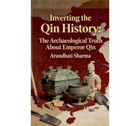 Inverting the Qin History: The Archaeological Truth About Emperor Qin (Hidden History Files - Truth Behind the Myths)