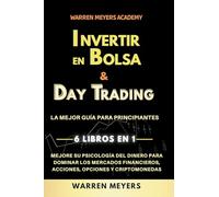 Invertir en Bolsa & Day Trading La mejor guía para principiantes 6 Libros en 1 Mejore su psicología del dinero para dominar los mercados ... opciones y criptomonedas (7) (Warren Meyers)