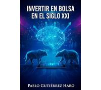 Invertir en bolsa en el siglo XXI. Claves para ganar en la bolsa y alcanzar la libertad financiera: Claves para invertir en bolsa y alcanzar la libertad financiera