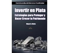 Invertir en Plata. Estrategias para Proteger y Hacer Crecer tu Patrimonio (Enciclopedia del Inversor Particular)