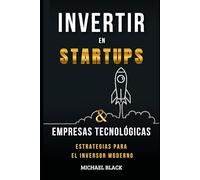 Invertir en Startups y Empresas Tecnológicas: Guía Completa para Aprovechar las Oportunidades del Sector Innovador