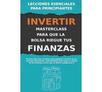 INVERTIR: Masterclass para que la Bolsa Riegue tus Finanzas (¡Los libros de finanzas e inversión para constructores de riqueza!)