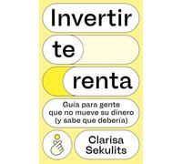 Invertir te renta: Guía para gente que no mueve su dinero (y sabe que debería) (IMPULSA)