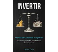Invertir: Una guía para la inversión a largo plazo (Guía para principiantes para ganar más dinero de sus inversiones)