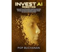 Invest AI Robotics: How Artificial Intelligence, Quantum Computing, Robotics, and Blockchain Are Building the Next 40 Years of Stock Investments, DePIN Systems, and Native Crypto Economies: 3