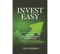 Invest Easy: NO STRESS, JUST SMART CHOICES & REAL WEALTH