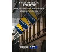 Invest in Bosnia & Herzegovina: By the Foreign Investment Promotion Agency of Bosnia and Herzegovina & the International Trade Council
