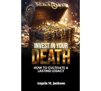 Invest in Your Death: How to Cultivate a Lasting Legacy