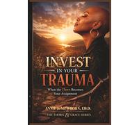INVEST In Your Trauma: When the Thorn Becomes Your Assignment (The Thorn and Grace Series)
