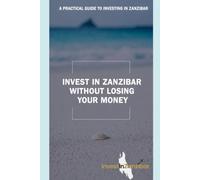 Invest in Zanzibar Without Losing Your Money Subtitle: A Practical 2027 Guide to Property, Business, and Projects: Rules, Due Diligence, Costs, and Real-World Risks