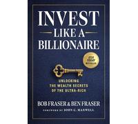 Invest Like A Billionaire: Unlocking The Wealth Secrets Of The Ultra-Rich