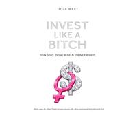 INVEST LIKE A BITCH: Alles was du über Geld wissen musst, dir aber niemand beigebracht hat