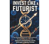 Invest Like a Futurist: The Strategic Playbook for Investing in Biological Escape Velocity, Epigenetic Reprogramming, and the Antifragile Longevity Portfolio