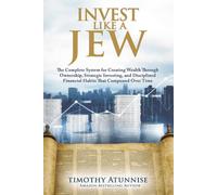 Invest Like A Jew: The Complete System For Creating Wealth Through Ownership, Strategic Investing, And Disciplined Financial Habits That Compound Over Time