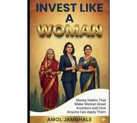 Invest Like A Woman: Money Habits That Make Women Great Investors-and How Anyone Can Apply Them