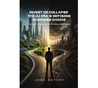 Invest or Collapse: The AI Era's Defining Business Choice: How Smart Companies Use AI to Grow, Not Downsize