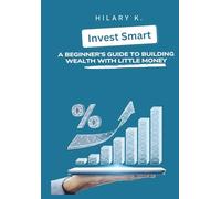 Invest Smart: A Beginner's Guide to Building Wealth with Little Money