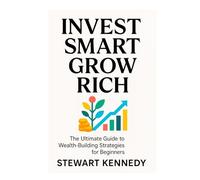Invest Smart, Grow Rich: The Ultimate Guide to Wealth-Building Strategies for Beginners (The Investing Essentials Library)